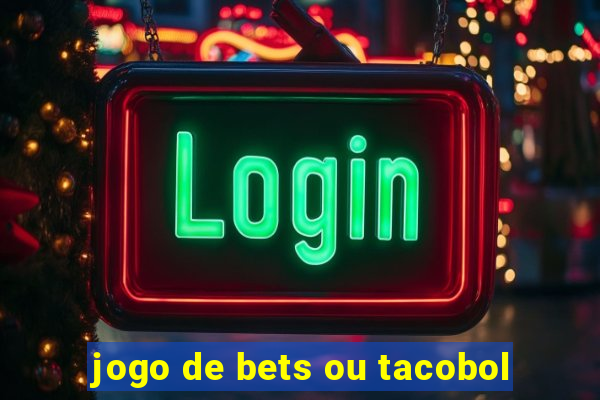 jogo de bets ou tacobol